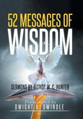 52 Messages of Wisdom: Sermons by Bishop W. C. Hunter by Swindle, Dwight a.