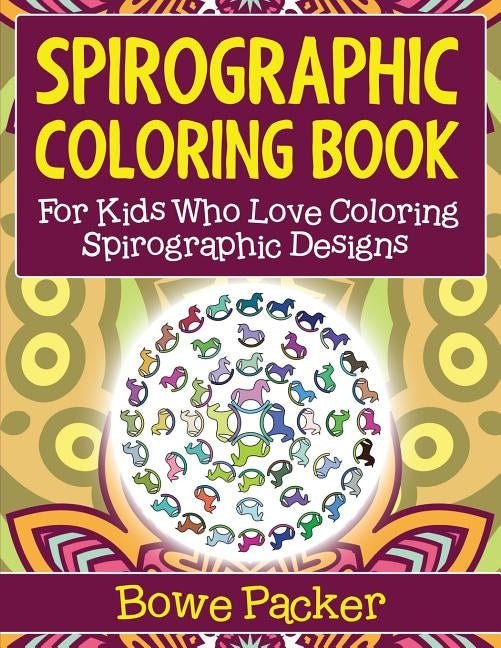 Spirographic Coloring Book: For Kids Who Love Coloring Spirograph Designs by Packer, Bowe