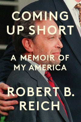 Coming Up Short: A Memoir of My America by Reich, Robert B.