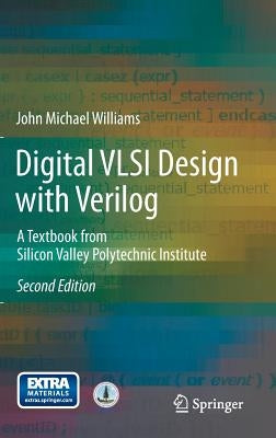 Digital VLSI Design with Verilog: A Textbook from Silicon Valley Polytechnic Institute by Williams, John Michael