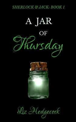 A Jar Of Thursday: An adventure featuring Sherlock Holmes by Hedgecock, Liz