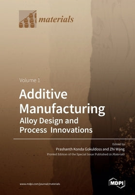 Additive Manufacturing: Alloy Design and Process Innovations Volume 1 by Gokuldoss, Prashanth Konda