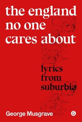 The England No One Cares about: Lyrics from Suburbia by Musgrave, George