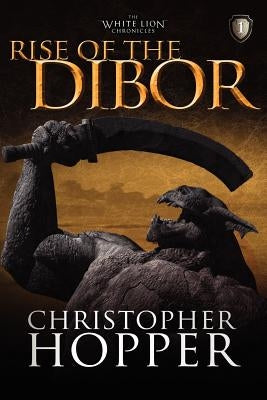 Rise of the Dibor: The White Lion Chronicles, Book I by Hopper, Christopher