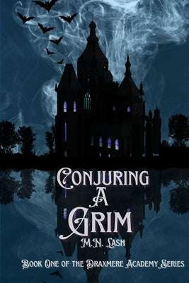 Conjuring A Grim: Book One of the Draxmere Academy of Conjuring Series by Lash, M. N.