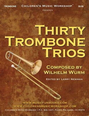 Thirty Trombone Trios: By Wilhelm Wurm by Newman, Larry E.