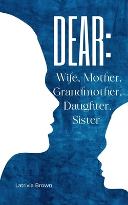 Dear: Wife, Mother, Grandmother, Daughter, Sister by Brown, Latrivia