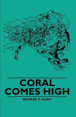 Coral Comes High by Hunt, George P.