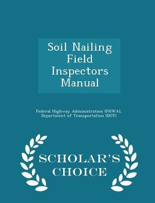 Soil Nailing Field Inspectors Manual - Scholar's Choice Edition by Federal Highway Administration (Fhwa), D