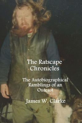 The Ratscape Chronicles: The Autobiographical Ramblings of an Outcast by Clarke, Jennifer