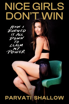 Nice Girls Don't Win: How I Burned It All Down to Claim My Power by Shallow, Parvati