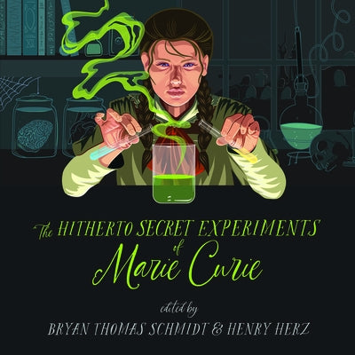 The Hitherto Secret Experiments of Marie Curie by Schmidt, Bryan Thomas