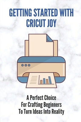 Getting Started With Cricut Joy: A Perfect Choice For Crafting Beginners To Turn Ideas Into Reality: How To Use Cricut Joy Iron On by Huy, Dexter