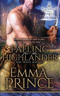 Falling for the Highlander: A Time Travel Romance (Enchanted Falls Trilogy, Book 1) by Prince, Emma