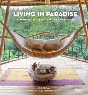 Living in Paradise: At Home in the Tropics: Bali, Java, Thailand by Kelly, Annie