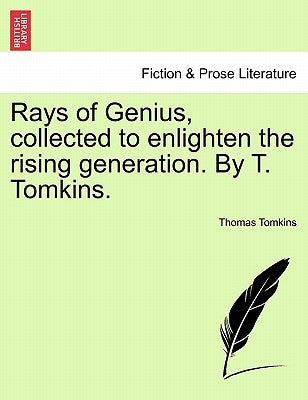 Rays of Genius, collected to enlighten the rising generation. By T. Tomkins. by Tomkins, Thomas