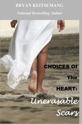 Choices of the Heart: Unerasable Scars by Keitsemang, Bryan