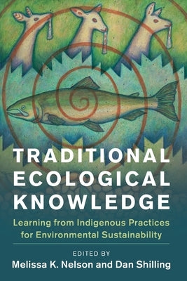 Traditional Ecological Knowledge: Learning from Indigenous Practices for Environmental Sustainability by Nelson, Melissa K.