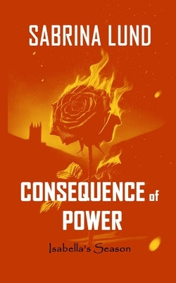 Consequence of Power: Isabella's Season by Lund, Sabrina