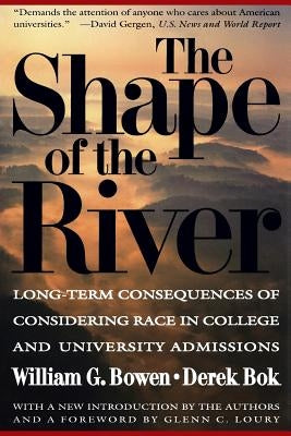 The Shape of the River: Long-Term Consequences of Considering Race in College and University Admissions by Bowen, William G.