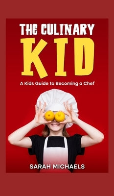 The Culinary Kid: A Kids Guide to Becoming a Chef (Careers for Kids) by Michaels, Sarah