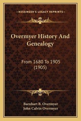 Overmyer History And Genealogy: From 1680 To 1905 (1905) by Overmyer, Barnhart B.