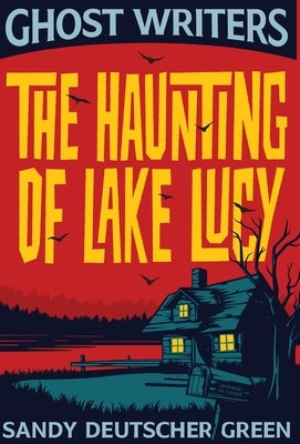 Ghost Writers: The Haunting of Lake Lucy by Deutscher Green, Sandy