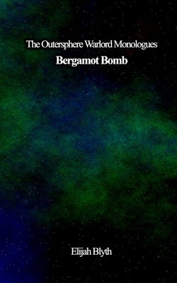 The Outersphere Warlord Monologues: Book 4: Bergamot Boom by Blyth, Elijah