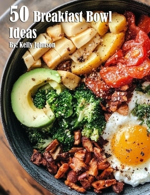 50 Breakfast Bowl Ideas by Johnson, Kelly