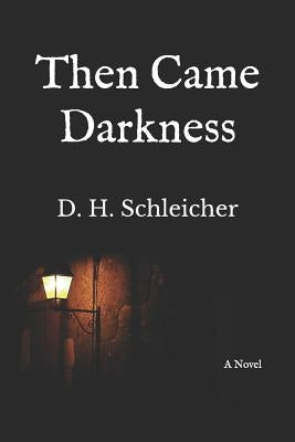 Then Came Darkness by Schleicher, D. H.