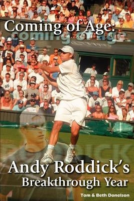 Coming of Age: Andy Roddick's Breakthrough Year by Tom &. Beth Donelson, &. Beth Donelson