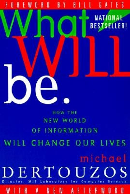 What Will Be: How the New World of Information Will Change Our Lives by Dertouzos, Michael L.