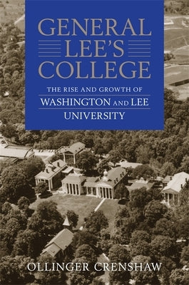 General Lee's College: The Rise and Growth of Washington and Lee University by Crenshaw, Ollinger