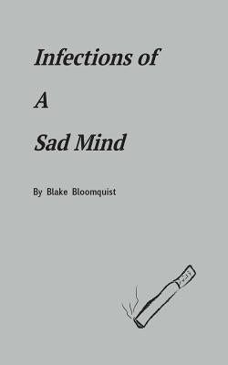 Infections of A Sad Mind by Bloomquist, Blake