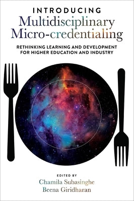 Introducing Multidisciplinary Micro-Credentialing: Rethinking Learning and Development for Higher Education and Industry by Subasinghe, Chamila