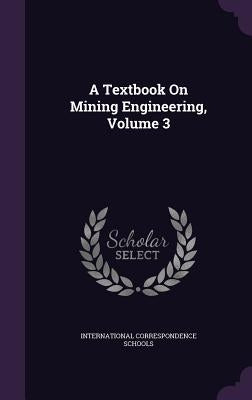 A Textbook on Mining Engineering, Volume 3 by International Correspondence Schools