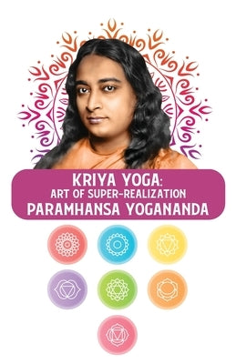 Kriya Yoga: Art of Super-Realization: Art of Super-Realization Paramhansa Yogananda by Paramhansa Yogananda