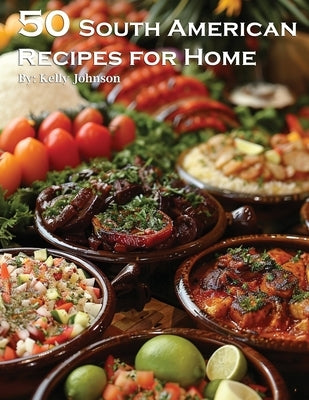 50 South American Recipes for Home by Johnson, Kelly