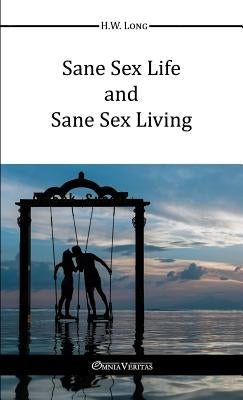 Sane Sex Life And Sane Sex Living by Long, H. W.