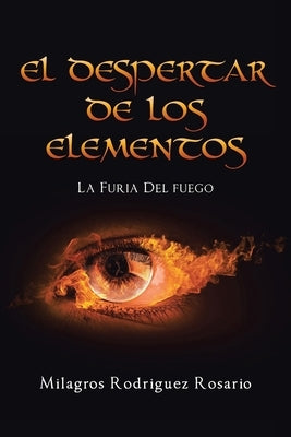 El despertar de los ELEMENTOS: La furia del fuego by Rodriguez Rosario, Milagros