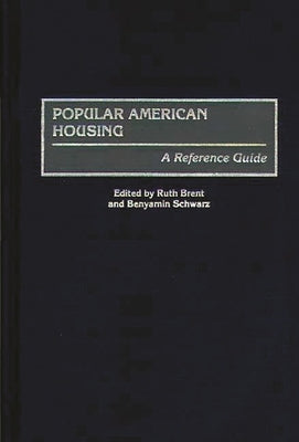 Popular American Housing: A Reference Guide by Brent, Ruth S.