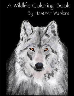 A Wildlife Coloring Book by Wahlers, Heather