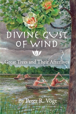 Divine Gust of Wind: The Afterlife of Great Trees by Vogt, Peter R.