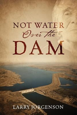 Not Water Over the Dam by Jorgenson, Larry