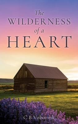 The WILDERNESS of a HEART by Vobornik, C. B.