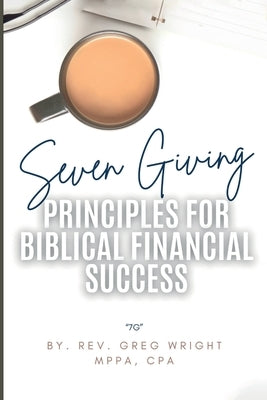 Seven Giving Principles For Biblical Financial Success: 7g by Wright, Rev Greg