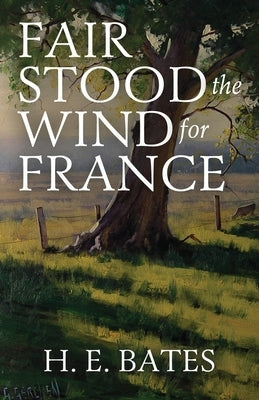 Fair Stood the Wind for France by Bates, H. E.