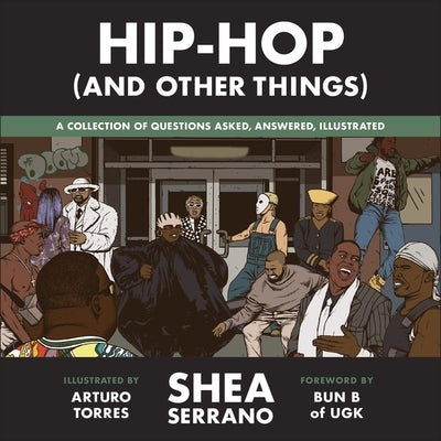 Hip-Hop (and Other Things): A Collection of Questions Asked, Answered, Illustrated by Serrano, Shea