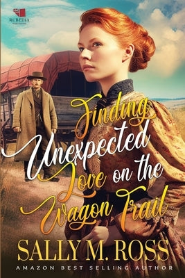 Finding Unexpected Love on the Wagon Trail: A Western Historical Romance Book by M. Ross, Sally