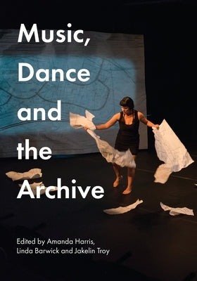 Music, Dance and the Archive by Harris, Amanda